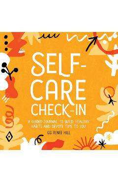 Poza produsului Self-Care Check-In: A Guided Journal to Build Healthy Habits and Devote Time to You - Gg Renee Hill