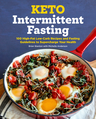 Keto Intermittent Fasting: 100 High-Fat Low-Carb Recipes and Fasting Guidelines to Supercharge Your Health - Brian Stanton