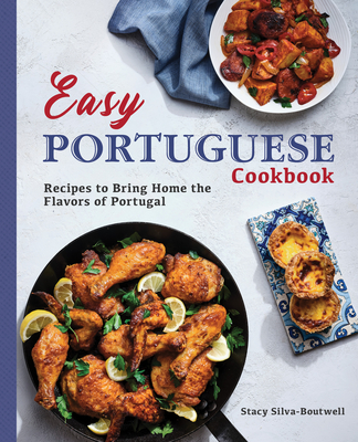 Easy Portuguese Cookbook: Recipes to Bring Home the Flavors of Portugal - Stacy Silva-boutwell