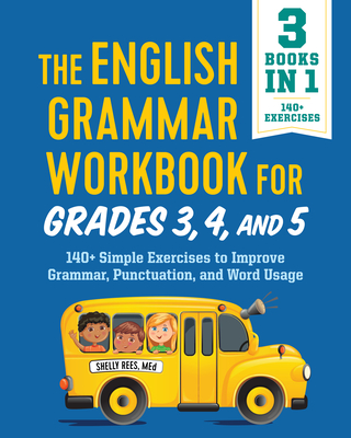The English Grammar Workbook for Grades 3, 4, and 5: 140+ Simple Exercises to Improve Grammar, Punctuation and Word Usage - Shelly Rees