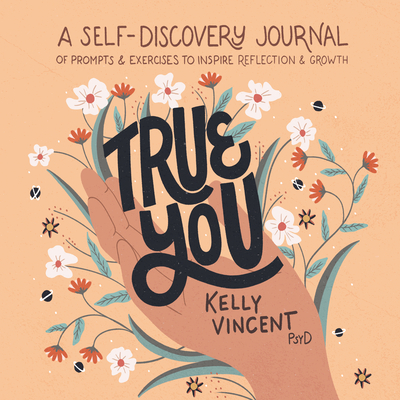 True You: A Self-Discovery Journal of Prompts and Exercises to Inspire Reflection and Growth - Kelly Vincent