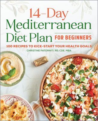 The 14 Day Mediterranean Diet Plan for Beginners: 100 Recipes to Kick-Start Your Health Goals - Christine Patorniti