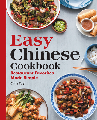 Easy Chinese Cookbook: Restaurant Favorites Made Simple - Chris Toy