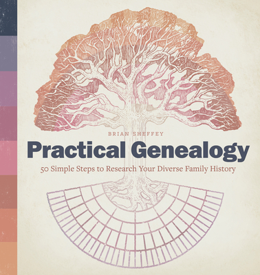 Practical Genealogy: 50 Simple Steps to Research Your Diverse Family History - Brian Sheffey