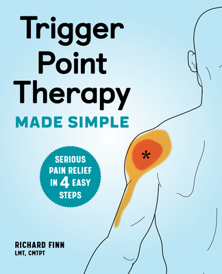 Trigger Point Therapy Made Simple: Serious Pain Relief in 4 Easy Steps - Richard Finn
