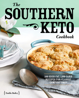 The Southern Keto Cookbook: 100 High-Fat, Low-Carb Recipes for Classic Comfort Food - Emilie Bailey