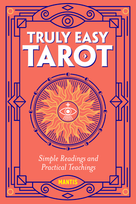 Truly Easy Tarot: Simple Readings and Practical Teachings - Mantis
