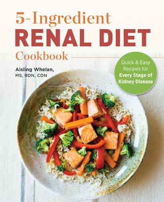 5 Ingredient Renal Diet Cookbook: Quick and Easy Recipes for Every Stage of Kidney Disease - Aisling Whelan