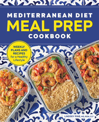 Mediterranean Diet Meal Prep Cookbook: Weekly Plans and Recipes for a Healthy Lifestyle - Lindsey Pine