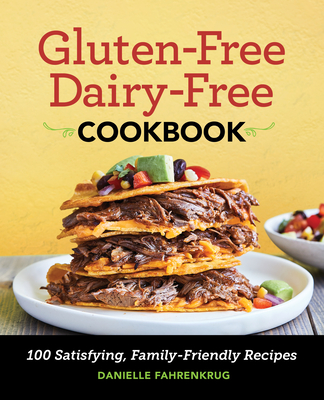 Gluten Free Dairy Free Cookbook: 100 Satisfying, Family-Friendly Recipes - Danielle Fahrenkrug