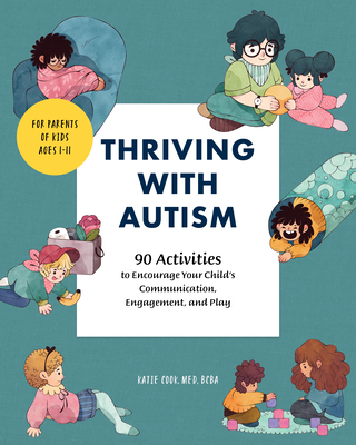 Thriving with Autism: 90 Activities to Encourage Your Child's Communication, Engagement, and Play - Katie Cook