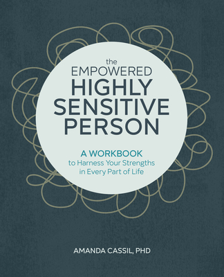 The Empowered Highly Sensitive Person: A Workbook to Harness Your Strengths in Every Part of Life - Amanda Cassil