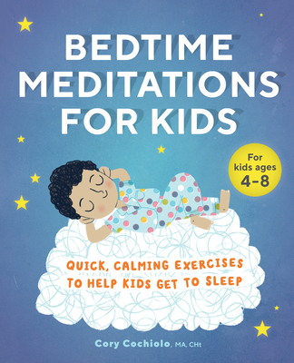 Bedtime Meditations for Kids: Quick, Calming Exercises to Help Kids Get to Sleep - Cory Cochiolo