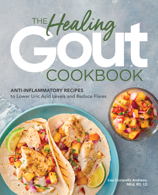 The Healing Gout Cookbook: Anti-Inflammatory Recipes to Lower Uric Acid Levels and Reduce Flares - Lisa Cicciarello Andrews