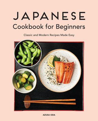 Japanese Cookbook for Beginners: Classic and Modern Recipes Made Easy - Azusa Oda
