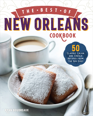 The Best of New Orleans Cookbook: 50 Classic Cajun and Creole Recipes from the Big Easy - Ryan Boudreaux