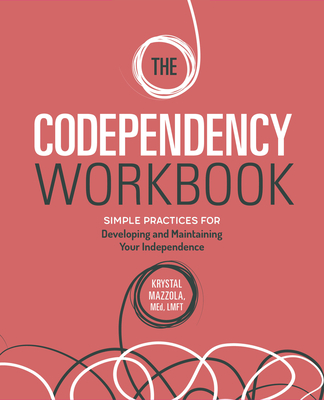 The Codependency Workbook: Simple Practices for Developing and Maintaining Your Independence - Krystal Mazzola