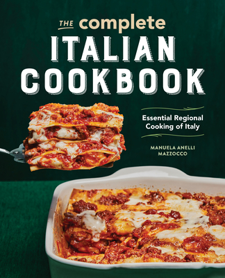The Complete Italian Cookbook: Essential Regional Cooking of Italy - Manuela Anelli Mazzocco