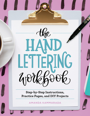 The Hand Lettering Workbook: Step-By-Step Instructions, Practice Pages, and DIY Projects - Amanda Kammarada