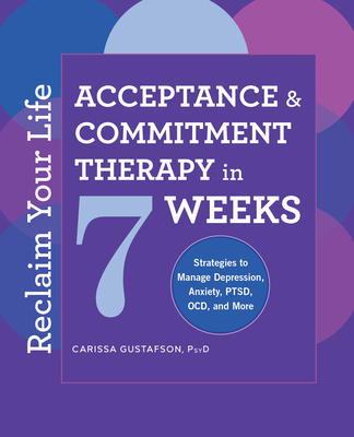 Reclaim Your Life: Acceptance and Commitment Therapy in 7 Weeks - Carissa Gustafson