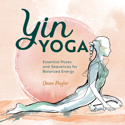 Yin Yoga: Essential Poses and Sequences for Balanced Energy - Diane Paylor