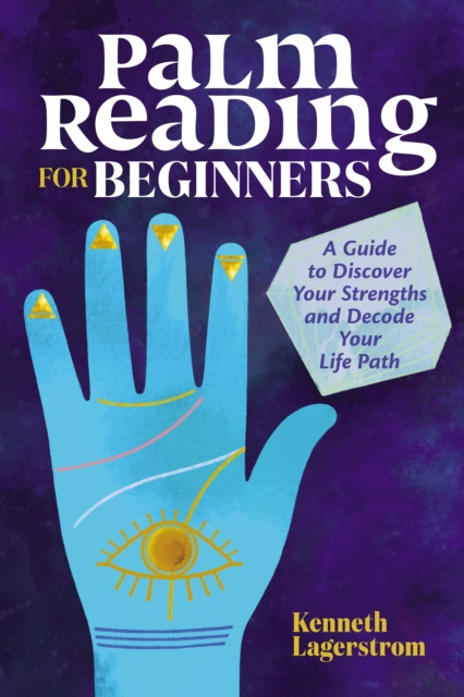 Palm Reading for Beginners: A Guide to Discovering Your Strengths and Decoding Your Life Path - Kenneth Lagerstrom