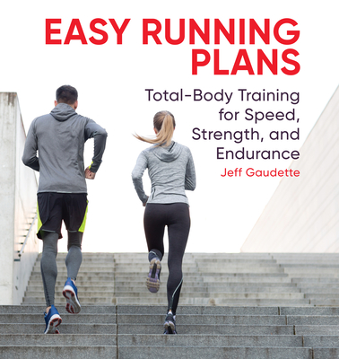 Easy Running Plans: Total-Body Training for Speed, Strength, and Endurance - Jeff Gaudette