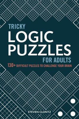 Tricky Logic Puzzles for Adults: 130+ Difficult Puzzles to Challenge Your Brain - Steven Clontz