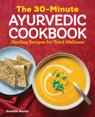 The 30-Minute Ayurvedic Cookbook - Danielle Martin