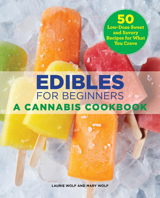 Edibles for Beginners: A Cannabis Cookbook - Laurie Wolf
