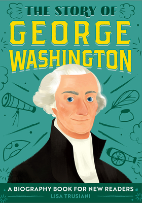 The Story of George Washington: A Biography Book for New Readers - Lisa Trusiani