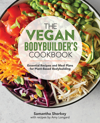 The Vegan Bodybuilder's Cookbook: Essential Recipes and Meal Plans for Plant-Based Bodybuilding - Samantha Shorkey