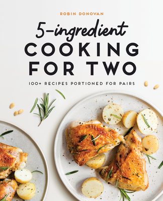 5-Ingredient Cooking for Two: 100 Recipes Portioned for Pairs - Robin Donovan