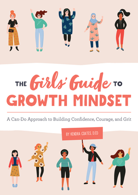 The Girls' Guide to Growth Mindset: A Can-Do Approach to Building Confidence, Courage, and Grit - Kendra Coates