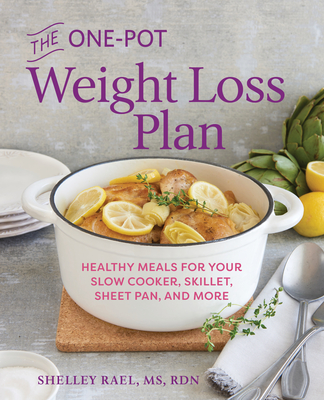The One-Pot Weight Loss Plan: Healthy Meals for Your Slow Cooker, Skillet, Sheet Pan, and More - Shelley Rael