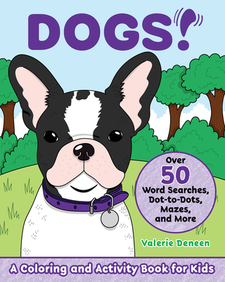 Dogs!: A Coloring and Activity Book for Kids with Word Searches, Dot-To-Dots, Mazes, and More - Valerie Deneen