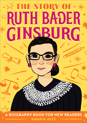The Story of Ruth Bader Ginsburg: A Biography Book for New Readers - Susan B. Katz
