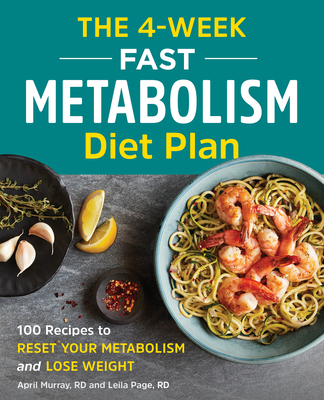 The 4-Week Fast Metabolism Diet Plan: 100 Recipes to Reset Your Metabolism and Lose Weight - April Murray