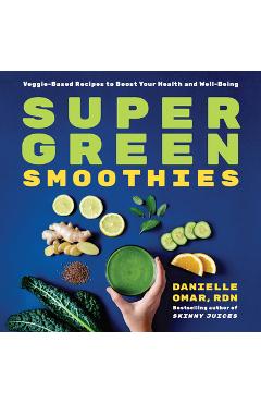 Poza produsului Super Green Smoothies: Veggie-Based Recipes to Boost Your Health and Well-Being - Danielle Omar