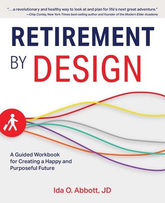 Retirement by Design: A Guided Workbook for Creating a Happy and Purposeful Future - Ida Abbott