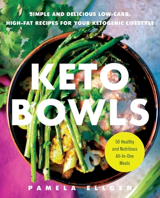 Keto Bowls: Simple and Delicious Low-Carb, High-Fat Recipes for Your Ketogenic Lifestyle - Pamela Ellgen
