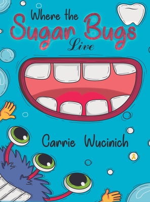 Where the Sugar Bugs Live - Carrie Wucinich