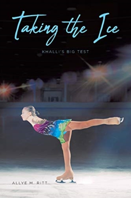 Taking the Ice: Khalli's Big Test - Allye M. Ritt