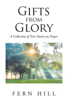 Gifts from Glory: A Collection of True Stories on Prayer - Fern Hill