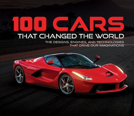 100 Cars That Changed the Wold: The Designs, Engines, and Technologies That Drive Our Imaginations - Publications International Ltd 