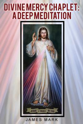 The Divine Mercy Chaplet: A Deep Meditation - James Mark