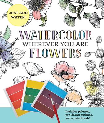 Watercolor Wherever You Are: Flowers - Editors Of Thunder Bay Press
