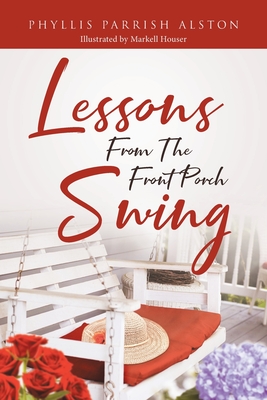 Lessons From The Front Porch Swing - Phyllis Parrish Alston