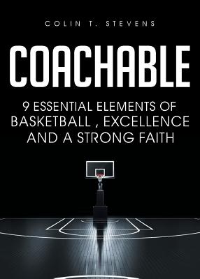 Coachable: 9 Essential Elements of Basketball, Excellence and a Strong Faith - Colin T. Stevens