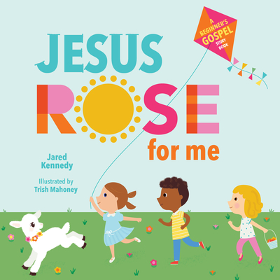 Jesus Rose for Me: The True Story of Easter - Jared Kennedy